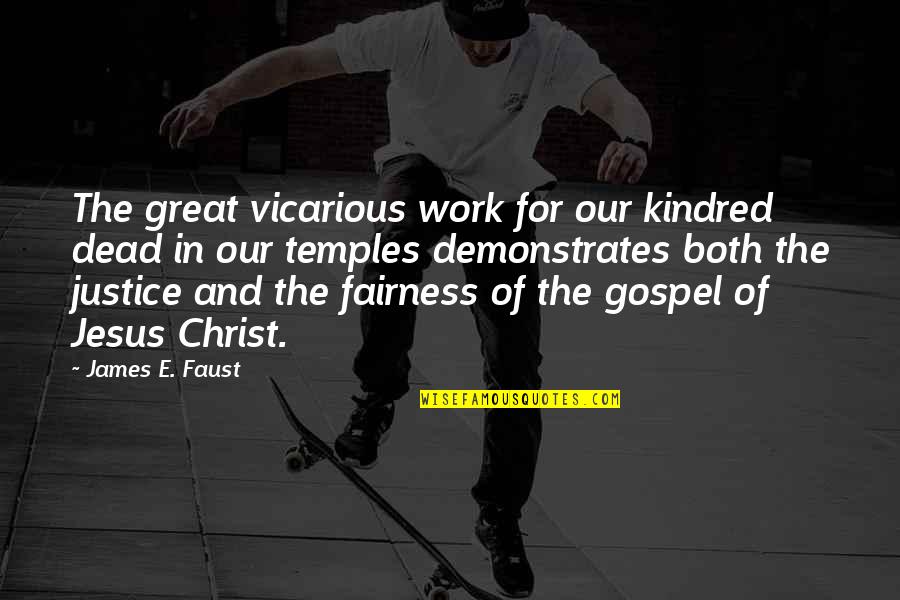 Justice At Work Quotes By James E. Faust: The great vicarious work for our kindred dead Justice At Work Quotes By James E. Faust: The great vicarious work for our kindred dead