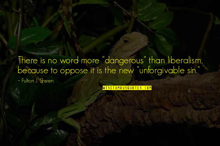 Justice Being Blind Quotes By Fulton J. Sheen: There is no word more "dangerous" than liberalism,