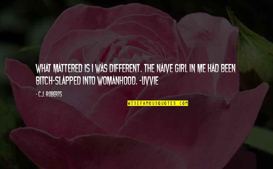 Justice Biblical Quotes By C.J. Roberts: What mattered is I was different. The naive