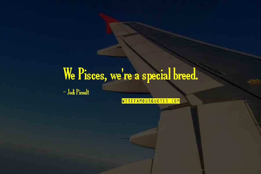 Justice Blind Quote Quotes By Jodi Picoult: We Pisces, we're a special breed. Justice Blind Quote Quotes By Jodi Picoult: We Pisces, we're a special breed.
