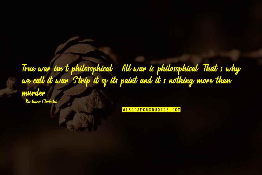 Justice Blind Quote Quotes By Roshani Chokshi: True war isn't philosophical." "All war is philosophical. Justice Blind Quote Quotes By Roshani Chokshi: True war isn't philosophical." "All war is philosophical.