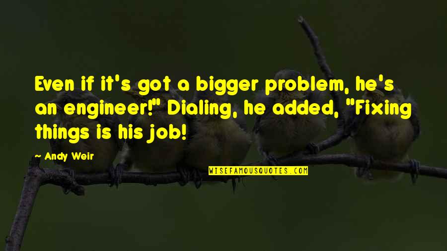 Justice By Famous Judges Quotes By Andy Weir: Even if it's got a bigger problem, he's Justice By Famous Judges Quotes By Andy Weir: Even if it's got a bigger problem, he's