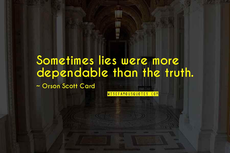 Justice By Famous Quotes By Orson Scott Card: Sometimes lies were more dependable than the truth. Justice By Famous Quotes By Orson Scott Card: Sometimes lies were more dependable than the truth.