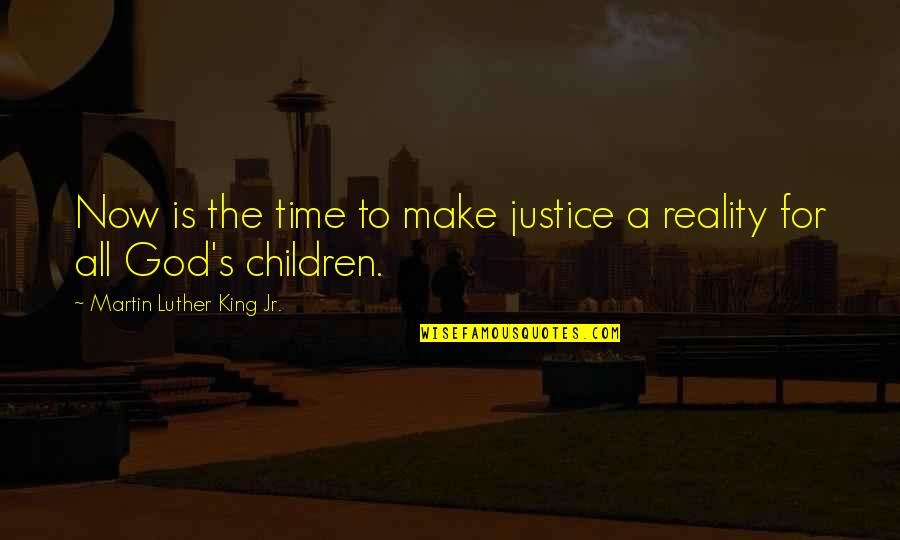 Justice By Martin Luther King Quotes By Martin Luther King Jr.: Now is the time to make justice a