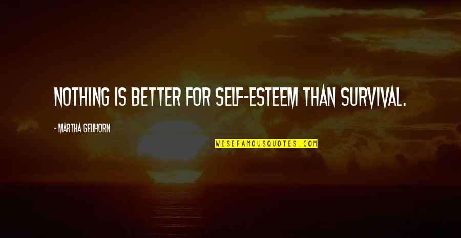 Justice Certain Quotes By Martha Gellhorn: Nothing is better for self-esteem than survival.