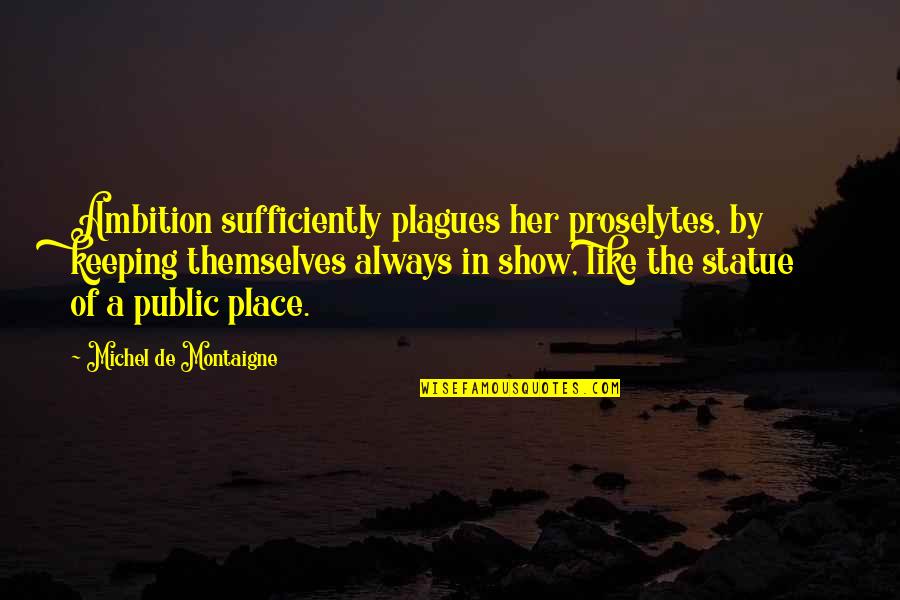 Justice Chandrachud Quotes By Michel De Montaigne: Ambition sufficiently plagues her proselytes, by keeping themselves