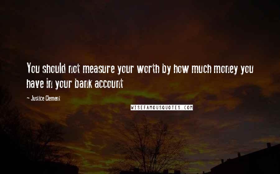 Justice Clement quotes: You should not measure your worth by how much money you have in your bank account