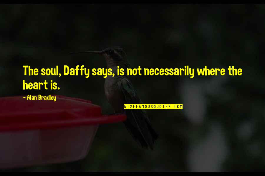 Justice Delay Quotes By Alan Bradley: The soul, Daffy says, is not necessarily where