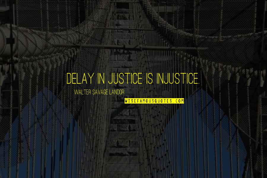 Justice Delay Quotes By Walter Savage Landor: Delay in justice is injustice.