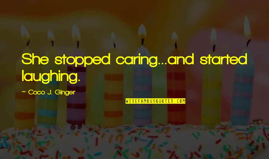 Justice Delayed Justice Denied Quotes By Coco J. Ginger: She stopped caring...and started laughing. Justice Delayed Justice Denied Quotes By Coco J. Ginger: She stopped caring...and started laughing.