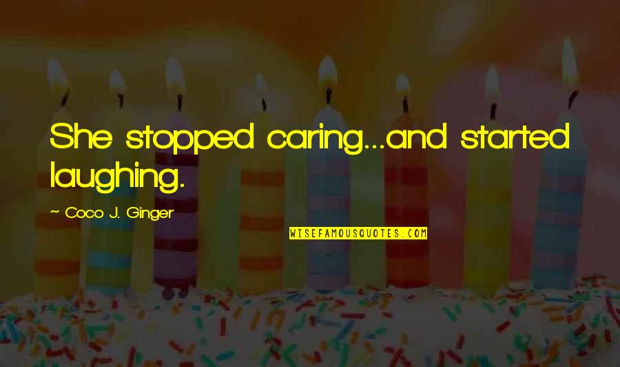Justice Delayed Justice Denied Quotes By Coco J. Ginger: She stopped caring...and started laughing.