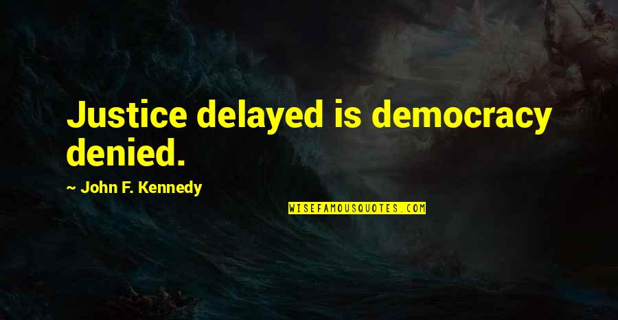Justice Delayed Justice Denied Quotes By John F. Kennedy: Justice delayed is democracy denied. Justice Delayed Justice Denied Quotes By John F. Kennedy: Justice delayed is democracy denied.