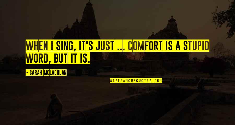 Justice Delayed Justice Denied Quotes By Sarah McLachlan: When I sing, it's just ... comfort is Justice Delayed Justice Denied Quotes By Sarah McLachlan: When I sing, it's just ... comfort is