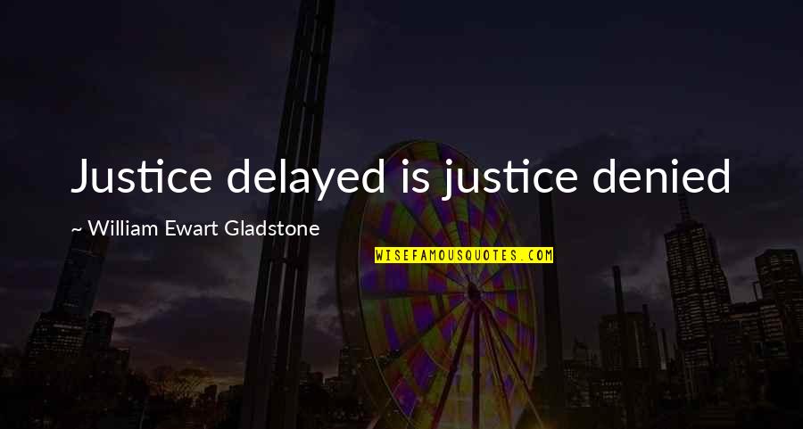 Justice Delayed Quotes By William Ewart Gladstone: Justice delayed is justice denied