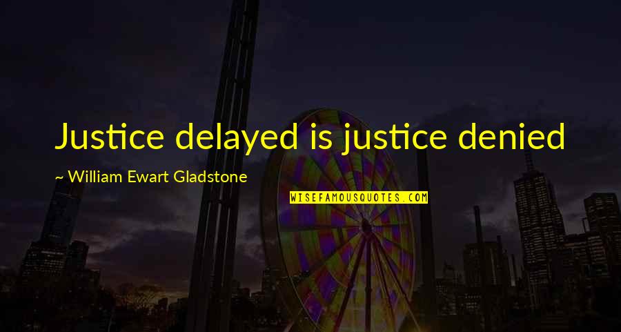 Justice Denied Quotes By William Ewart Gladstone: Justice delayed is justice denied