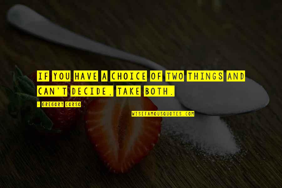 Justice Denning Quotes By Gregory Corso: If you have a choice of two things