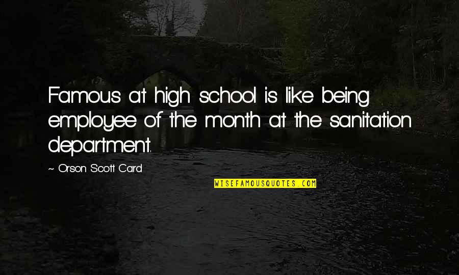 Justice Denning Quotes By Orson Scott Card: Famous at high school is like being employee