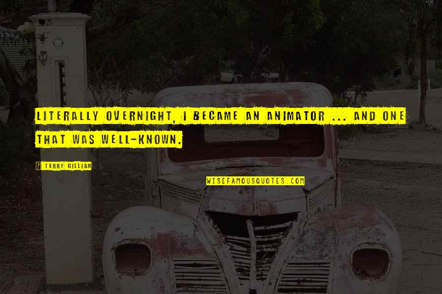 Justice Failed Quotes By Terry Gilliam: Literally overnight, I became an animator ... and