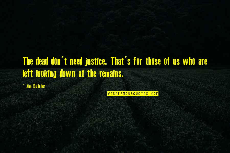 Justice For The Dead Quotes By Jim Butcher: The dead don't need justice. That's for those