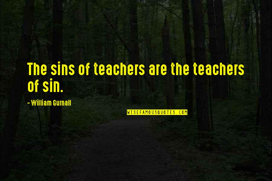Justice For The Dead Quotes By William Gurnall: The sins of teachers are the teachers of