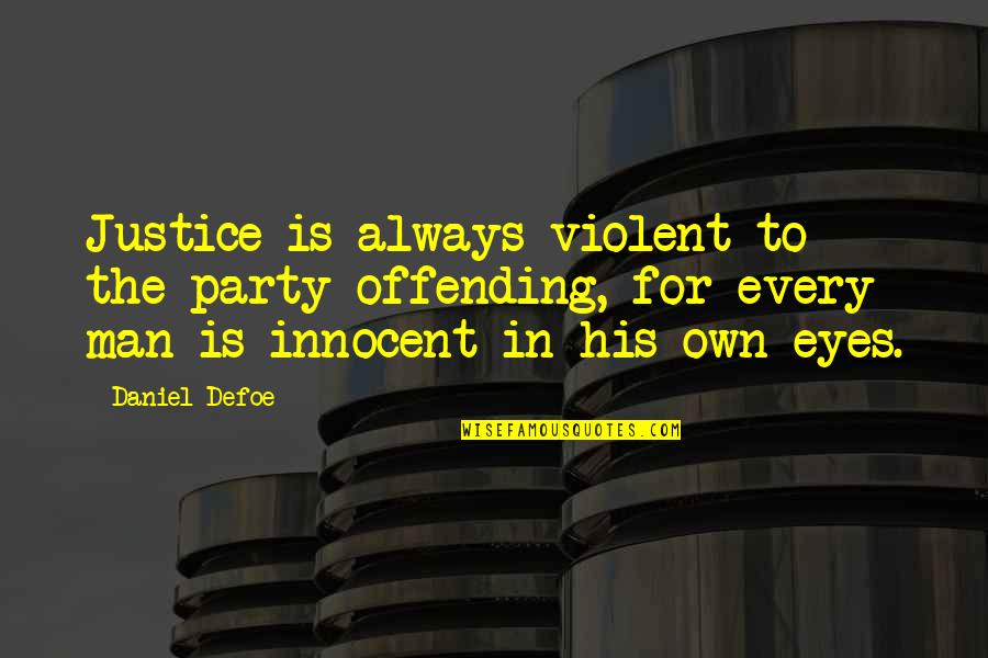 Justice For The Innocent Quotes By Daniel Defoe: Justice is always violent to the party offending,