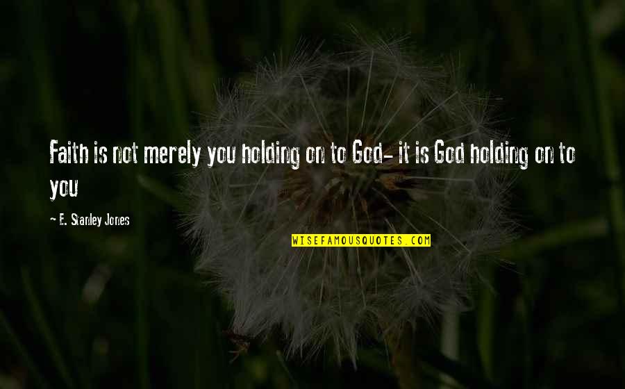 Justice For The Innocent Quotes By E. Stanley Jones: Faith is not merely you holding on to
