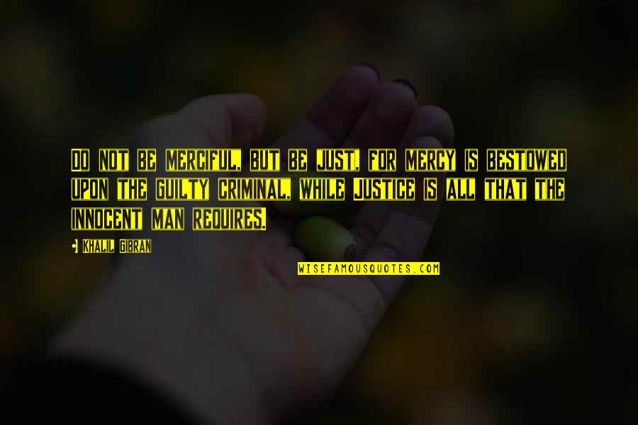 Justice For The Innocent Quotes By Khalil Gibran: Do not be merciful, but be just, for
