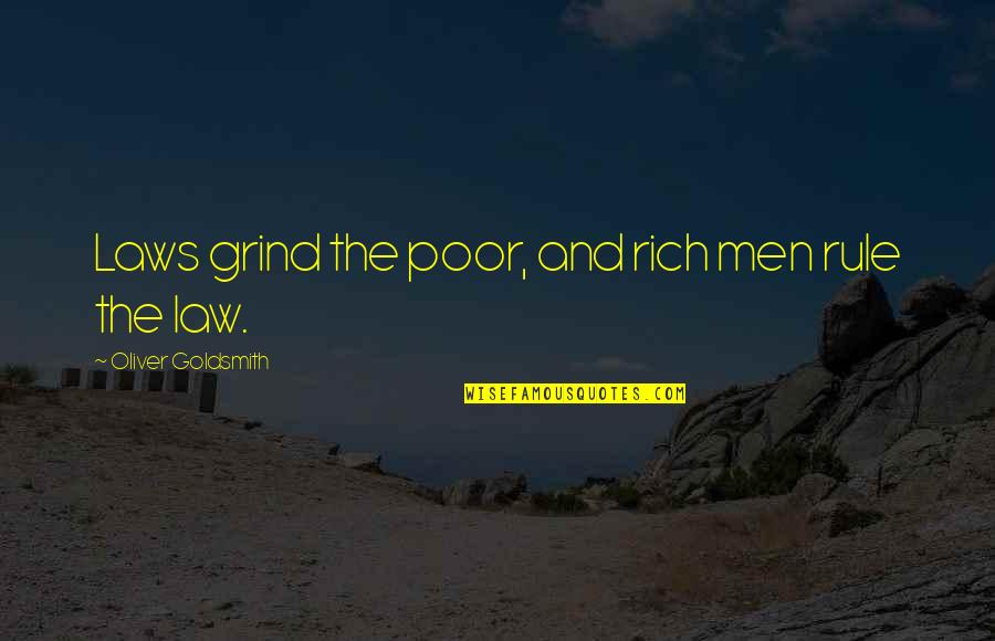 Justice For The Poor Quotes By Oliver Goldsmith: Laws grind the poor, and rich men rule