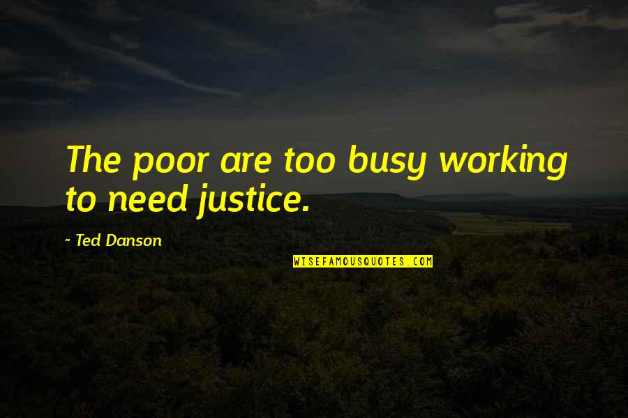 Justice For The Poor Quotes By Ted Danson: The poor are too busy working to need