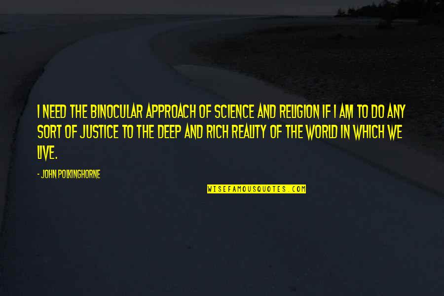 Justice For The Rich Quotes By John Polkinghorne: I need the binocular approach of science and