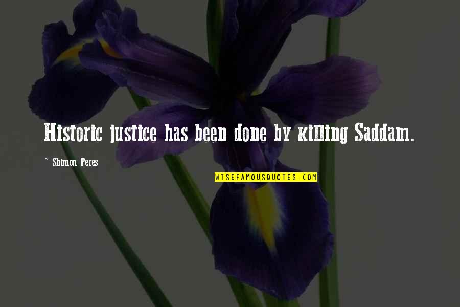 Justice Has Been Done Quotes By Shimon Peres: Historic justice has been done by killing Saddam.