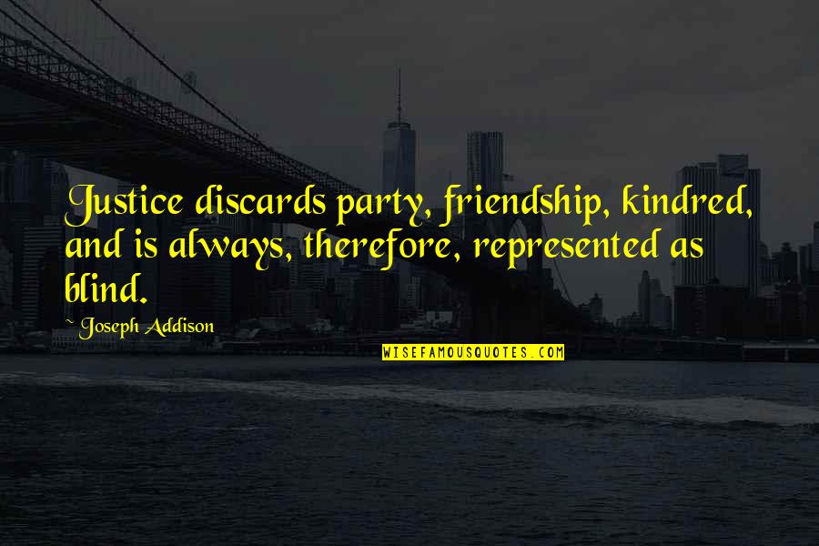 Justice Is Blind Quotes By Joseph Addison: Justice discards party, friendship, kindred, and is always,