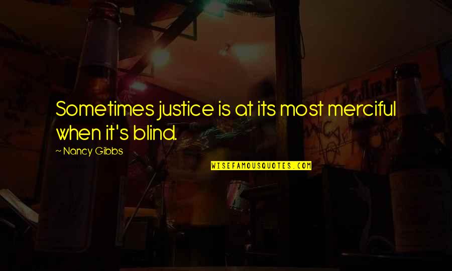 Justice Is Blind Quotes By Nancy Gibbs: Sometimes justice is at its most merciful when