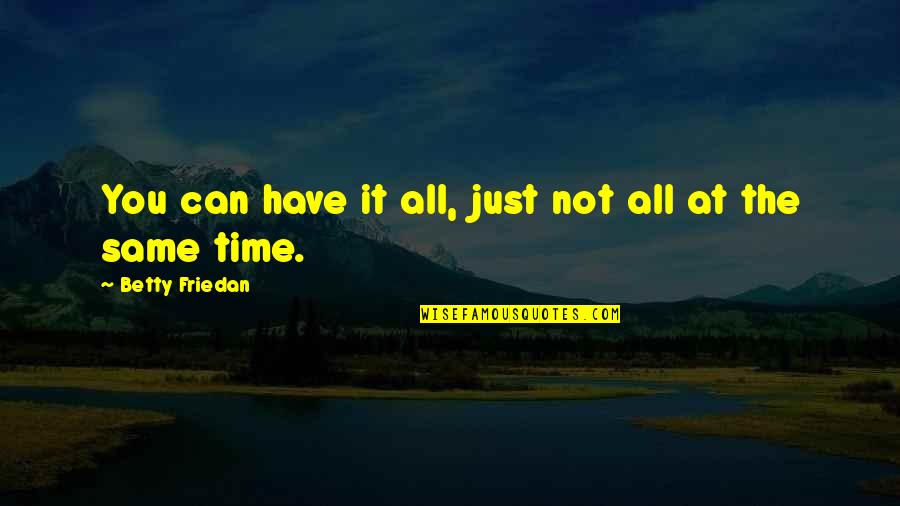 Justice Is Coming Quotes By Betty Friedan: You can have it all, just not all Justice Is Coming Quotes By Betty Friedan: You can have it all, just not all