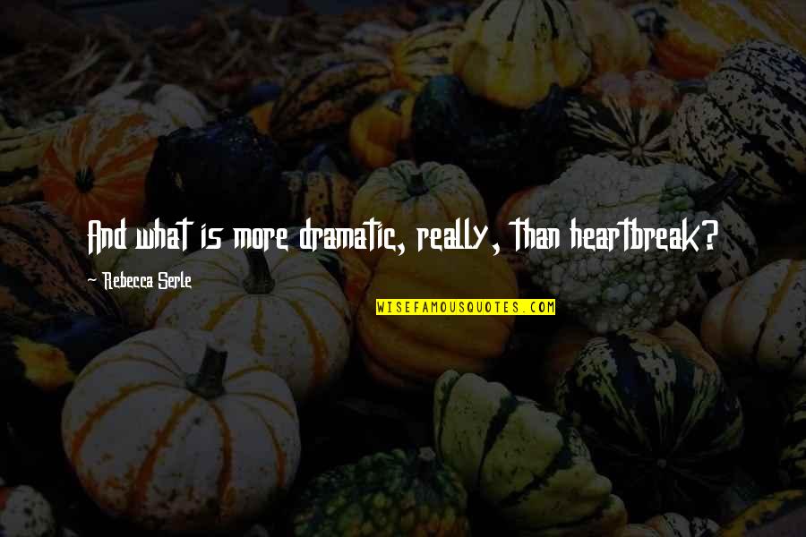 Justice Is Coming Quotes By Rebecca Serle: And what is more dramatic, really, than heartbreak? Justice Is Coming Quotes By Rebecca Serle: And what is more dramatic, really, than heartbreak?