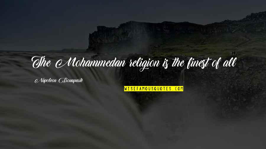 Justice Is Subjective Quotes By Napoleon Bonaparte: The Mohammedan religion is the finest of all Justice Is Subjective Quotes By Napoleon Bonaparte: The Mohammedan religion is the finest of all