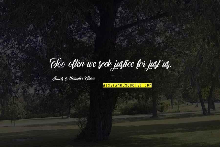 Justice Just Us Quotes By James Alexander Thom: Too often we seek justice for just us. Justice Just Us Quotes By James Alexander Thom: Too often we seek justice for just us.