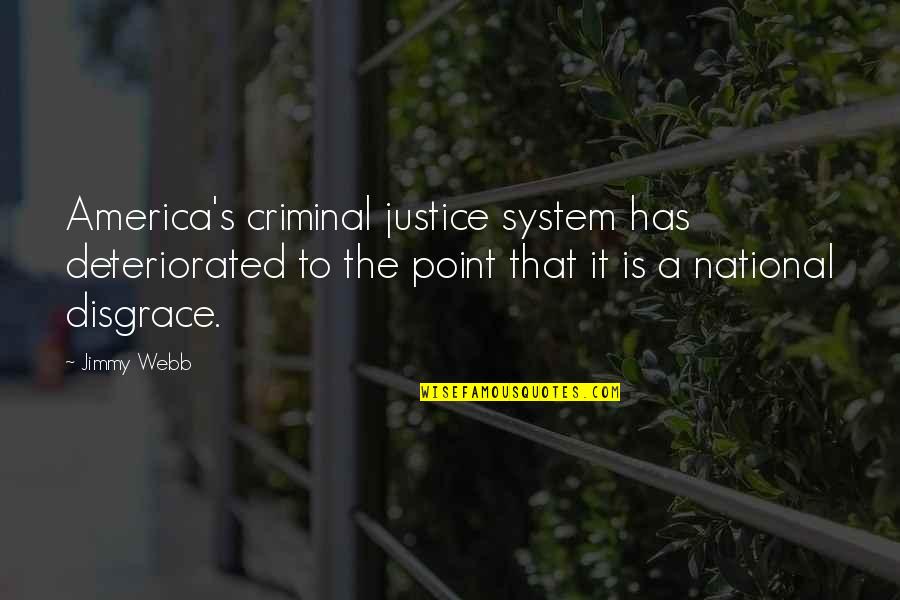 Justice Just Us Quotes By Jimmy Webb: America's criminal justice system has deteriorated to the Justice Just Us Quotes By Jimmy Webb: America's criminal justice system has deteriorated to the