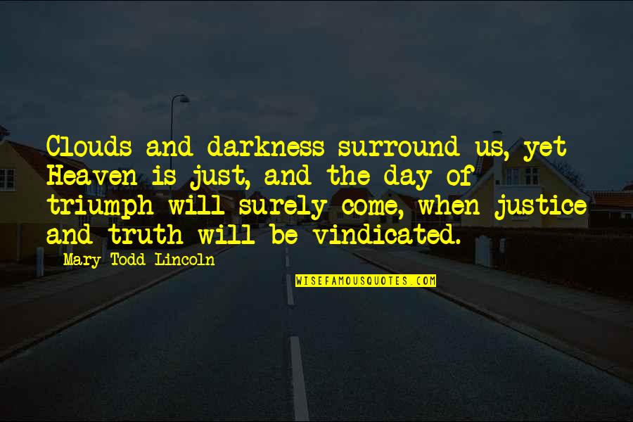 Justice Just Us Quotes By Mary Todd Lincoln: Clouds and darkness surround us, yet Heaven is Justice Just Us Quotes By Mary Todd Lincoln: Clouds and darkness surround us, yet Heaven is