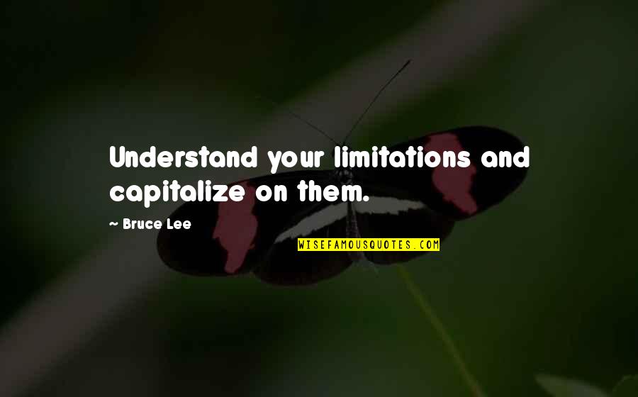 Justice Justice Thou Shalt Pursue Quotes By Bruce Lee: Understand your limitations and capitalize on them.
