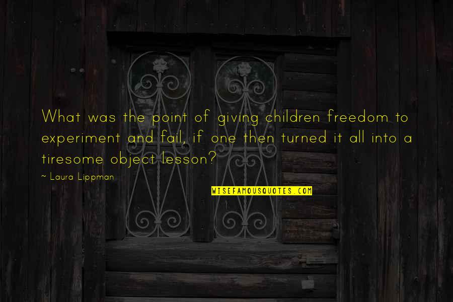 Justice Justice Thou Shalt Pursue Quotes By Laura Lippman: What was the point of giving children freedom