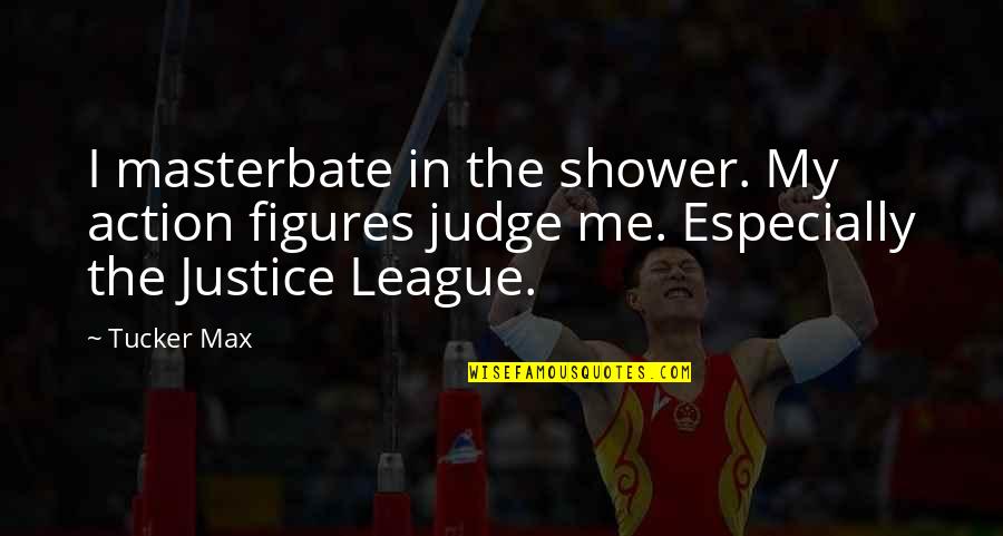 Justice League Quotes By Tucker Max: I masterbate in the shower. My action figures