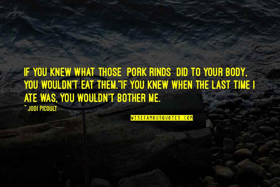 Justice League Tabula Rasa Quotes By Jodi Picoult: If you knew what those [pork rinds] did