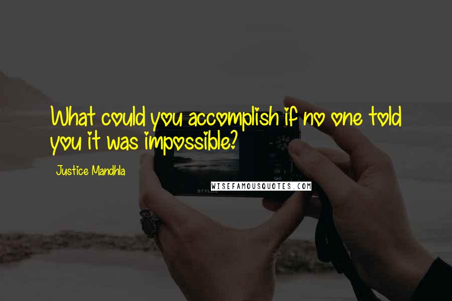 Justice Mandhla quotes: What could you accomplish if no one told you it was impossible?