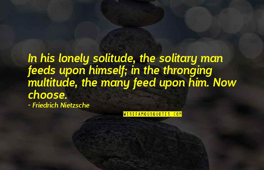 Justice Marshall Quotes By Friedrich Nietzsche: In his lonely solitude, the solitary man feeds