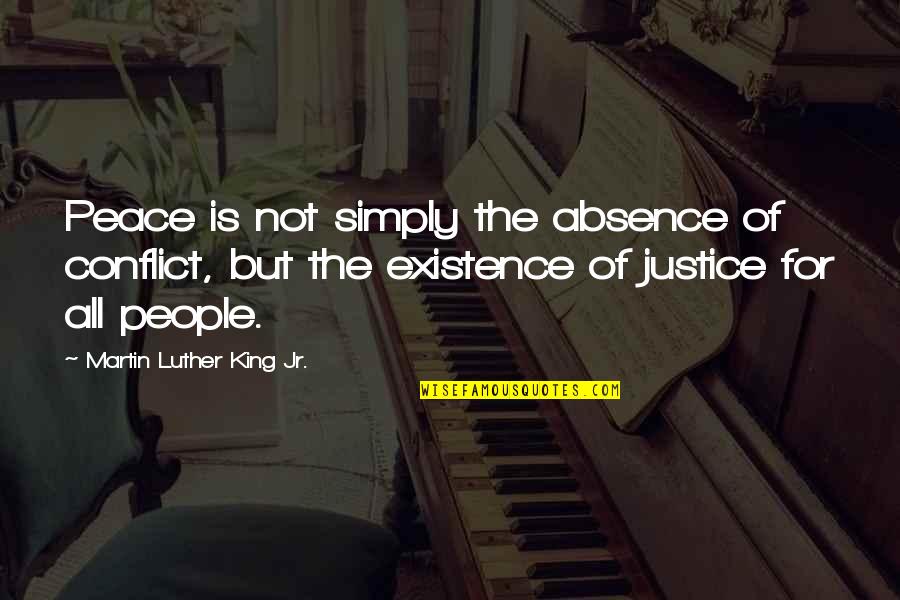 Justice Martin Luther King Jr Quotes By Martin Luther King Jr.: Peace is not simply the absence of conflict,