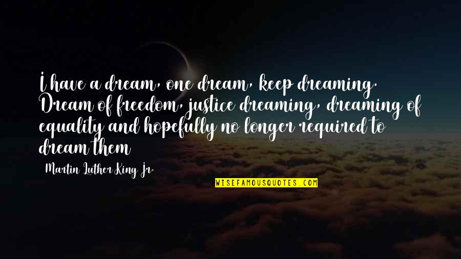 Justice Martin Luther King Jr Quotes By Martin Luther King Jr.: I have a dream, one dream, keep dreaming.