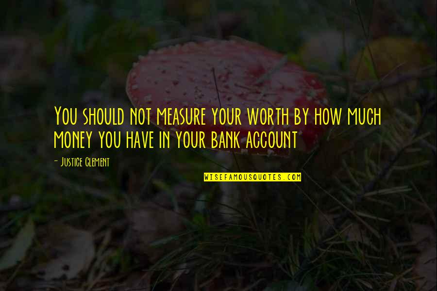 Justice Motivational Quotes By Justice Clement: You should not measure your worth by how