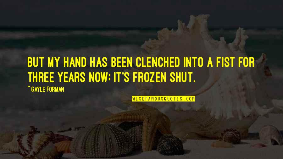 Justice Murray Sinclair Quotes By Gayle Forman: But my hand has been clenched into a