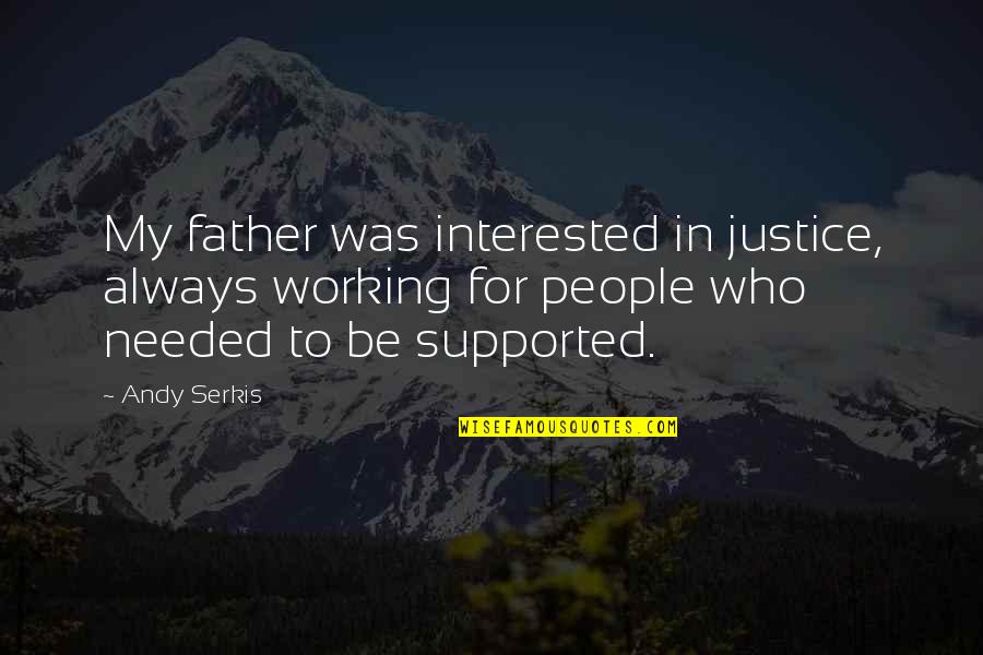 Justice Needed Quotes By Andy Serkis: My father was interested in justice, always working Justice Needed Quotes By Andy Serkis: My father was interested in justice, always working